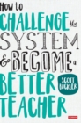Image for How to Challenge the System and Become a Better Teacher