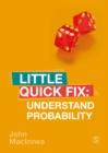Understand Probability: Little Quick Fix - MacInnes, John