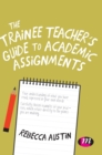 Image for The trainee teacher&#39;s guide to academic assignments