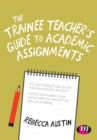 Image for The Trainee Teacher&#39;s Guide to Academic Assignments