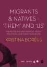 Image for Migrants and Natives - &#39;Them&#39; and &#39;Us&#39; : Mainstream and Radical Right Political Rhetoric in Europe