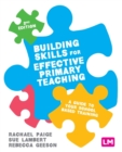 Image for Building skills for effective primary teaching  : a guide to your school based training