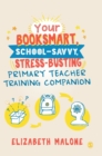 Image for Your booksmart, school-savvy, stress-busting primary teacher training companion