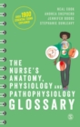 Image for The nurse&#39;s anatomy, physiology and pathophysiology glossary  : an A-Z quick reference with over 1900 essential terms explained