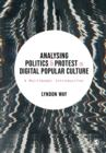 Image for Analysing politics and protest in digital popular culture  : a multimodal introduction