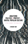 Image for Analysing Politics and Protest in Digital Popular Culture