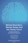 Image for Mental disorders, mental illness and the family court  : a reference guide for non-medical professionals
