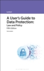 Image for A user&#39;s guide to data protection  : law and policy