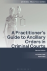 Image for A Practitioner&#39;s Guide to Ancillary Orders in Criminal Courts