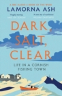 Image for Dark, salt, clear  : life in a Cornish fishing town