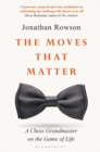 Image for The moves that matter  : a chess grandmaster on the game of life