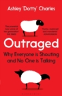 Image for Outraged: Why Everyone Is Shouting and No One Is Talking