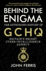 Image for Behind the enigma  : the authorised history of GCHQ, Britain&#39;s secret cyber-intelligence agency