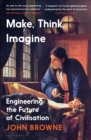 Image for Make, think, imagine  : engineering and the future of civilisation