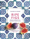 Image for Ripe figs: recipes and stories from the eastern Mediterranean