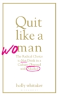 Image for Quit like a woman  : the radical choice to not drink in a culture obsessed with alcohol