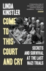 Image for Come to this court and cry  : secrets and survival at the last Nazi trials
