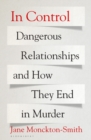 Image for In control  : dangerous relationships and how they end in murder