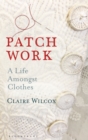 Image for Patch Work: A Life Amongst Clothes