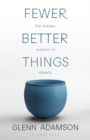 Image for Fewer, better things  : the hidden wisdom of objects