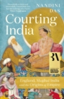 Image for Courting India  : England, Mughal India and the origins of empire