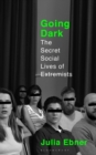 Image for Going dark: the secret social lives of extremists