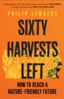 Image for Sixty Harvests Left: How to Reach a Nature-Friendly Future