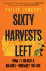 Image for Sixty harvests left  : how to reach a nature-friendly future