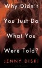 Image for Why didn&#39;t you just do what you were told?  : essays