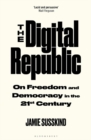 Image for The digital republic: on freedom and democracy in the 21st century