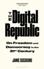 Image for The digital republic  : on freedom and democracy in the 21st century