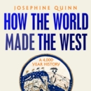 Image for How the world made the West  : a 4,000-year history