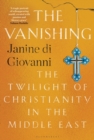 Image for The vanishing  : the twilight of Christianity in the Middle East