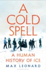 Image for A Cold Spell : A Human History of Ice