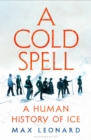 Image for A Cold Spell: A Human History of Ice
