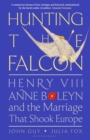 Image for Hunting the falcon  : Henry VIII, Anne Boleyn and the marriage that shook Europe