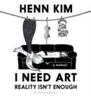 Image for I Need Art, Reality Is Not Enough: An Illustrated Memoir