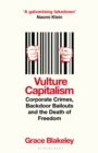 Image for Vulture capitalism  : corporate crimes, backdoor bailouts and the death of freedom