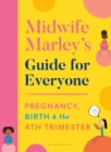 Image for Midwife Marley&#39;s Guide for everyone: pregnancy, birth and the 4th trimester