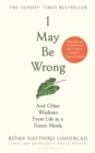 Image for I may be wrong  : and other wisdoms from life as a forest monk