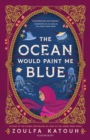 The Ocean Would Paint Me Blue by Katouh, Zoulfa cover image