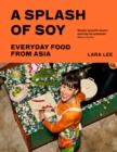 Image for A splash of soy  : everyday food from Asia