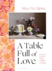Image for A table full of love  : recipes to comfort, seduce, celebrate &amp; everything else in between