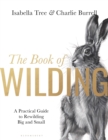 Image for The book of wilding  : a practical guide to rewilding, big and small