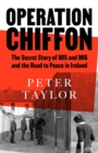 Image for Operation Chiffon: The Secret Story of MI5 and MI6 and the Road to Peace in Ireland