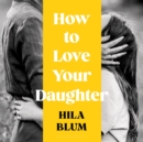 Image for How to love your daughter