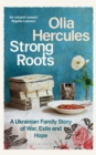 Image for Strong Roots: A Ukrainian Family Story Through War, Exile and Hope