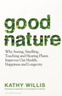 Image for Good nature  : why seeing, smelling, touching and hearing plants improves our health, happiness and longevity