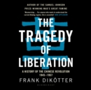 Image for The tragedy of liberation  : a history of the Chinese revolution, 1945-1957