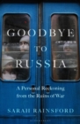 Image for Goodbye to Russia  : a personal reckoning from the ruins of war